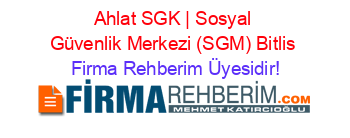 Ahlat+SGK+|+Sosyal+Güvenlik+Merkezi+(SGM)+Bitlis Firma+Rehberim+Üyesidir!